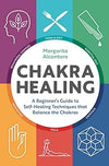 Chakra Healing: A Beginner's Guide to Self-Healing Techniques that Balance the Chakras - Chakra Lounge