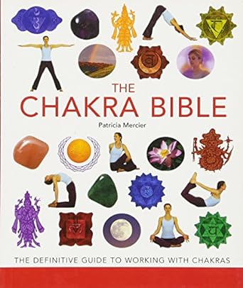 The Chakra Bible: The Definitive Guide to Working with Chakras