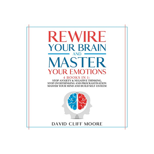 Rewire your Brain and Master your Emotions